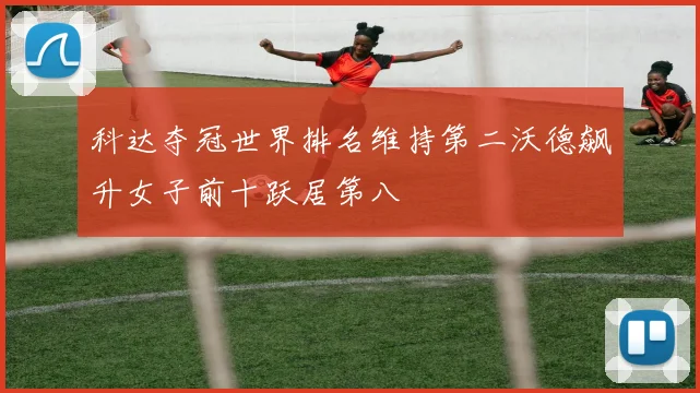 科达夺冠世界排名维持第二沃德飙升女子前十跃居第八
